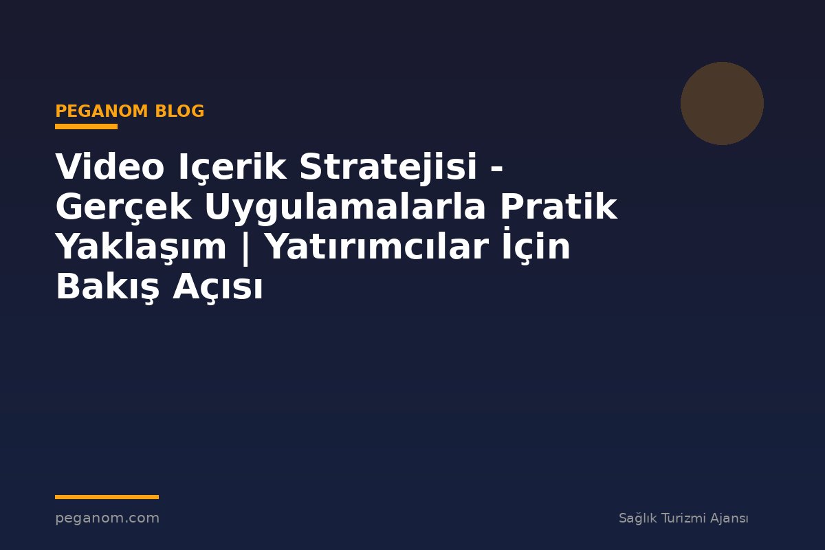 Video Içerik Stratejisi - Gerçek Uygulamalarla Pratik Yaklaşım | Yatırımcılar İçin Bakış Açısı