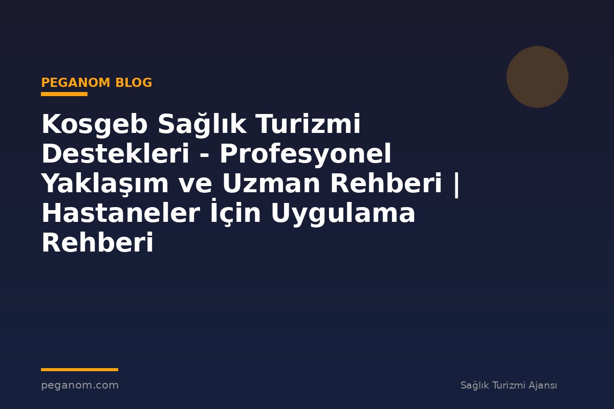 Kosgeb Sağlık Turizmi Destekleri - Profesyonel Yaklaşım ve Uzman Rehberi | Hastaneler İçin Uygulama Rehberi