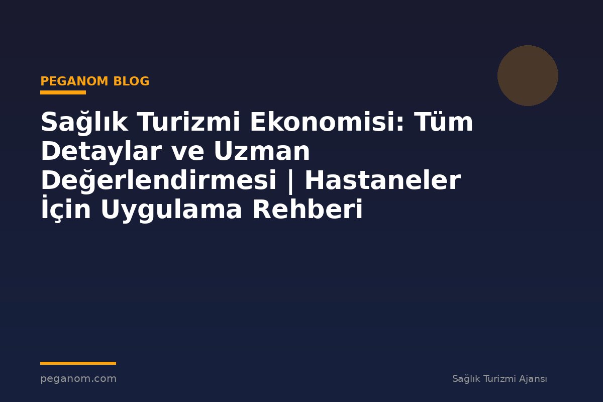 Sağlık Turizmi Ekonomisi: Tüm Detaylar ve Uzman Değerlendirmesi | Hastaneler İçin Uygulama Rehberi