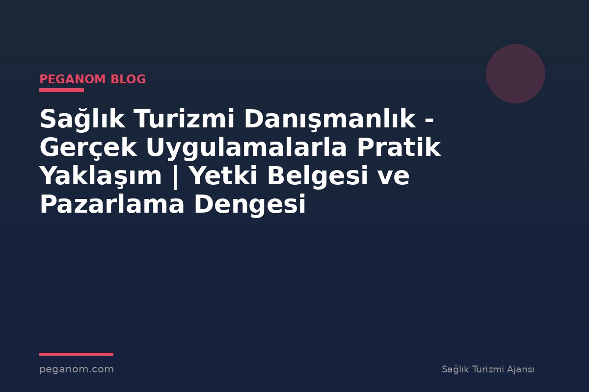 Sağlık Turizmi Danışmanlık - Gerçek Uygulamalarla Pratik Yaklaşım | Yetki Belgesi ve Pazarlama Dengesi