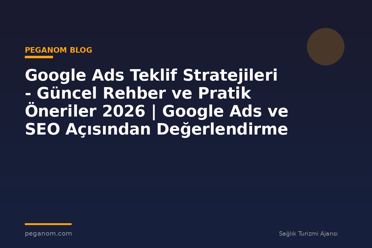 Google Ads Teklif Stratejileri - Güncel Rehber ve Pratik Öneriler 2026 | Google Ads ve SEO Açısından Değerlendirme