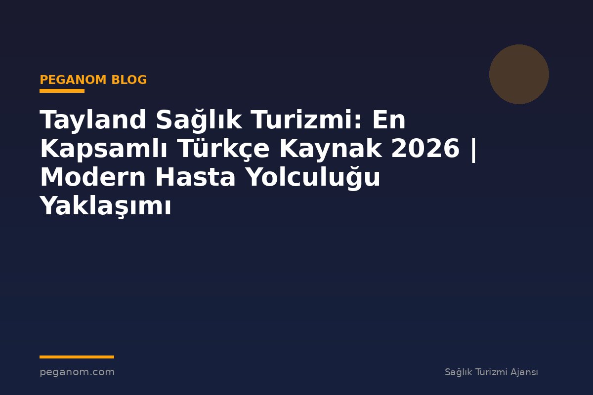 Tayland Sağlık Turizmi: En Kapsamlı Türkçe Kaynak 2026 | Modern Hasta Yolculuğu Yaklaşımı