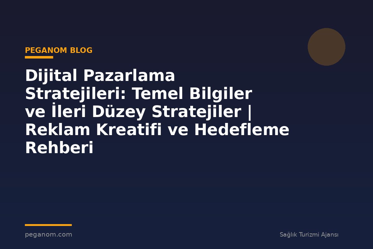 Dijital Pazarlama Stratejileri: Temel Bilgiler ve İleri Düzey Stratejiler | Reklam Kreatifi ve Hedefleme Rehberi