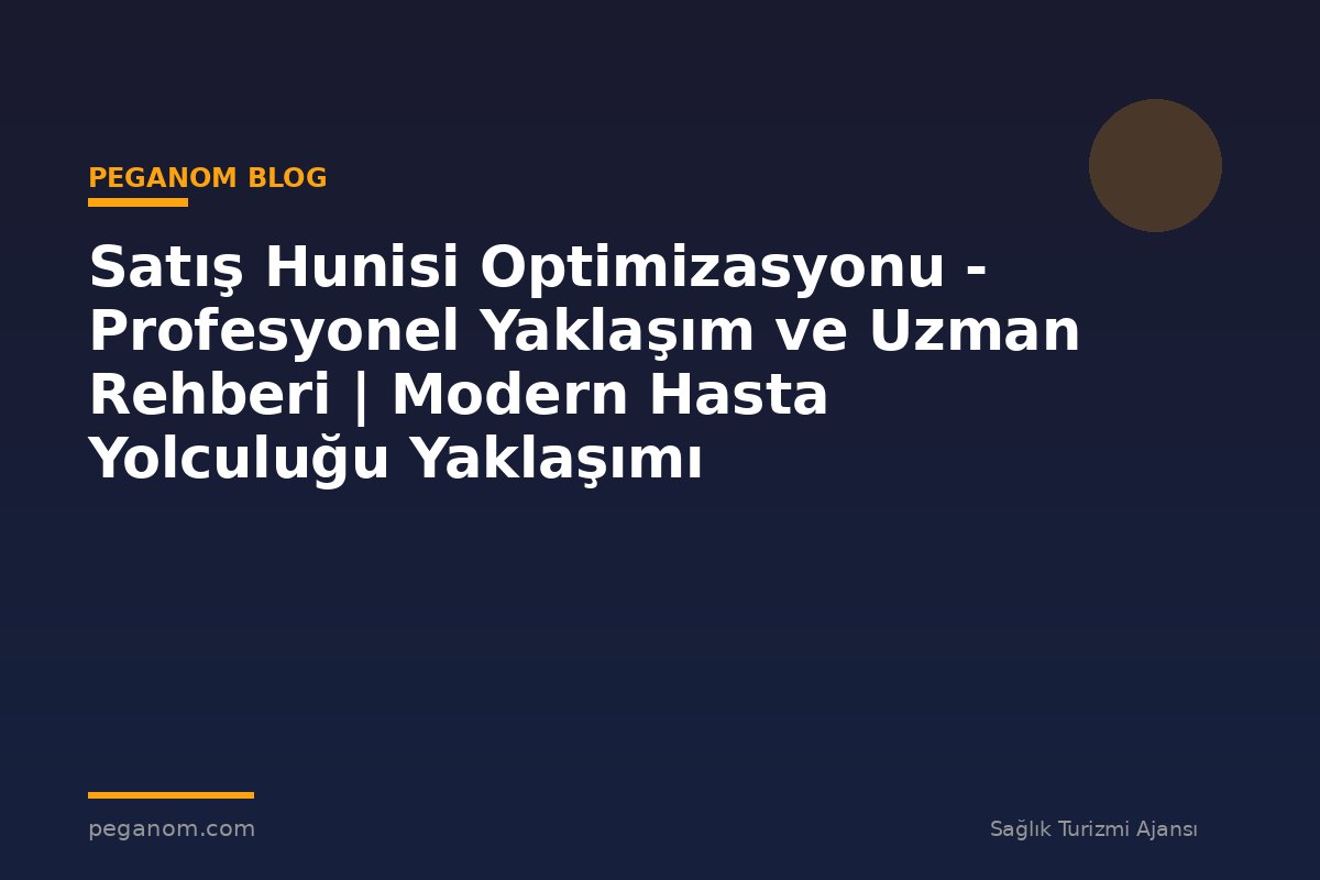 Satış Hunisi Optimizasyonu - Profesyonel Yaklaşım ve Uzman Rehberi | Modern Hasta Yolculuğu Yaklaşımı