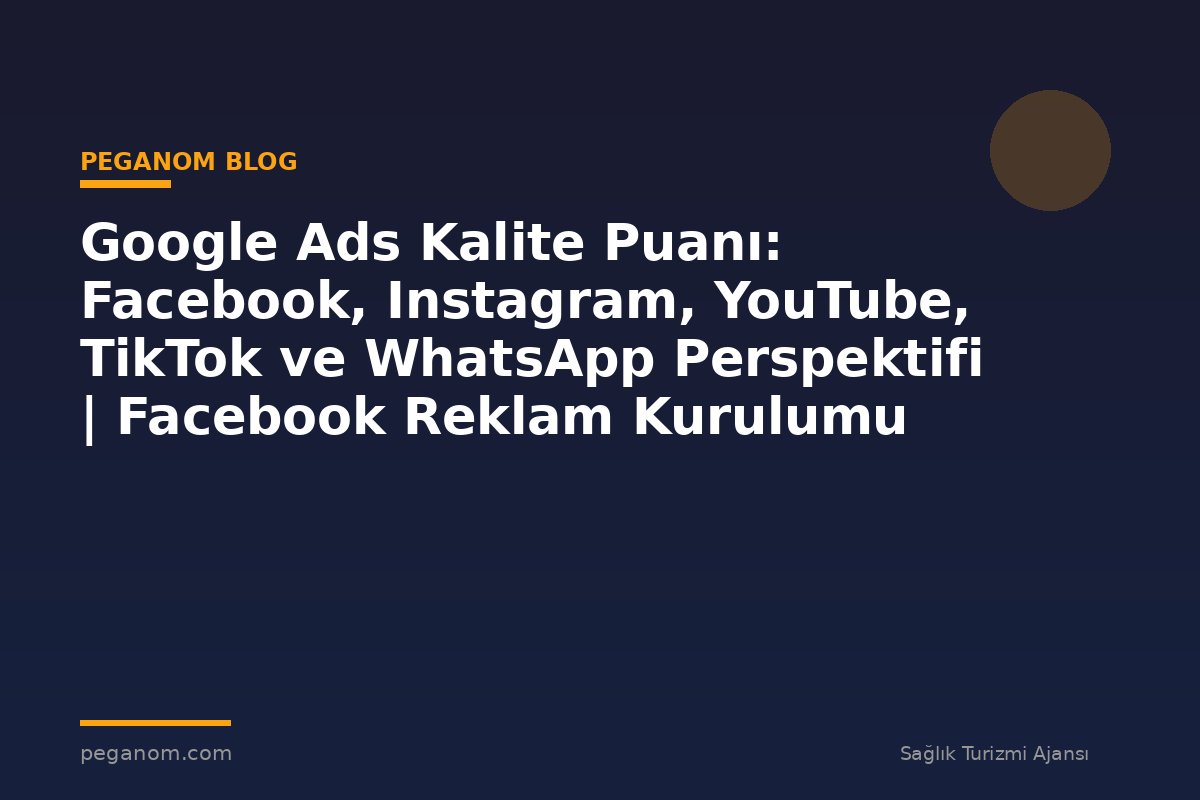 Google Ads Kalite Puanı: Facebook, Instagram, YouTube, TikTok ve WhatsApp Perspektifi | Facebook Reklam Kurulumu
