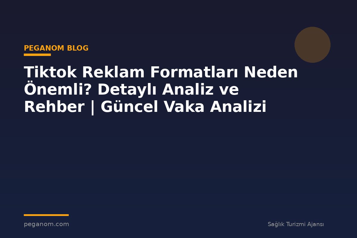 Tiktok Reklam Formatları Neden Önemli? Detaylı Analiz ve Rehber | Güncel Vaka Analizi