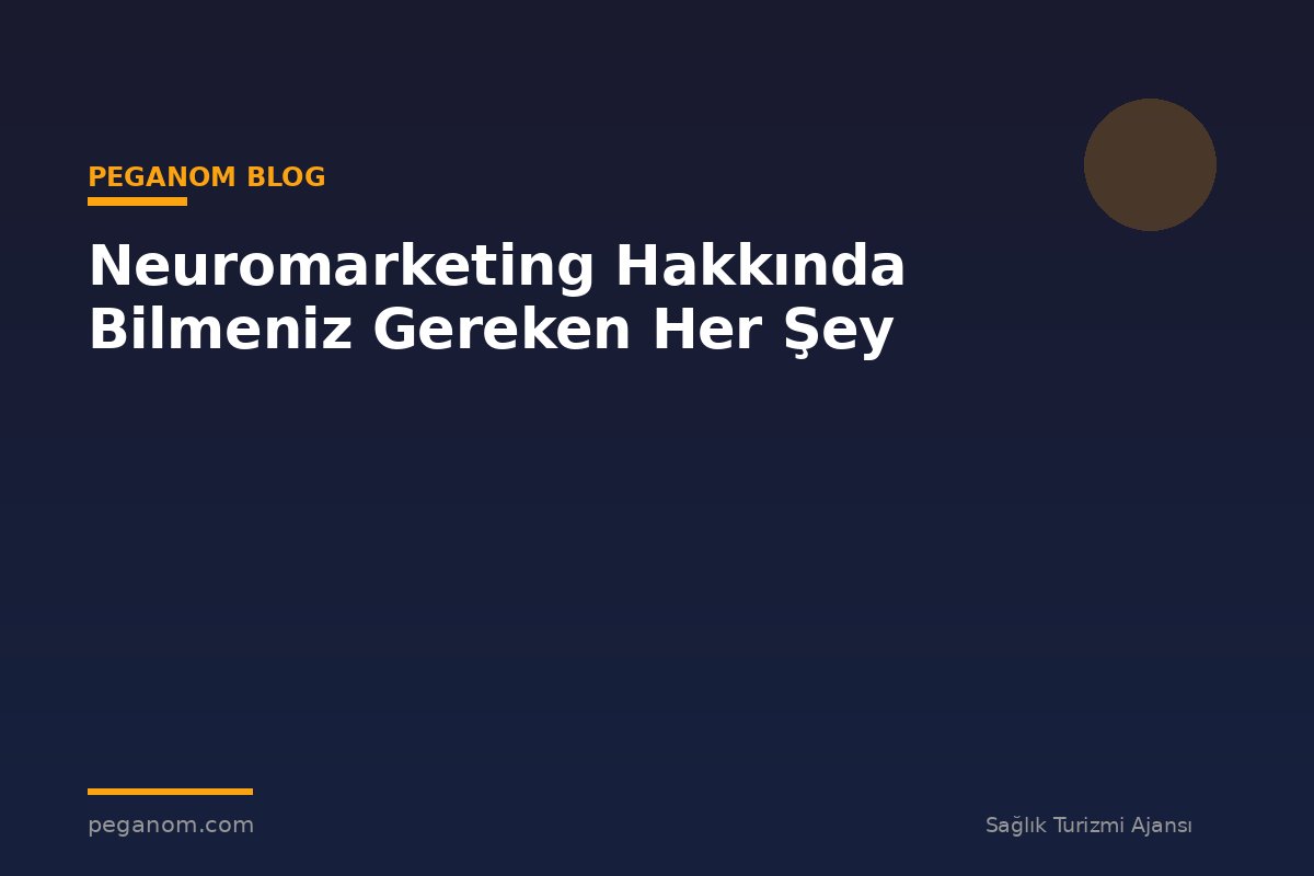 Neuromarketing Hakkında Bilmeniz Gereken Her Şey