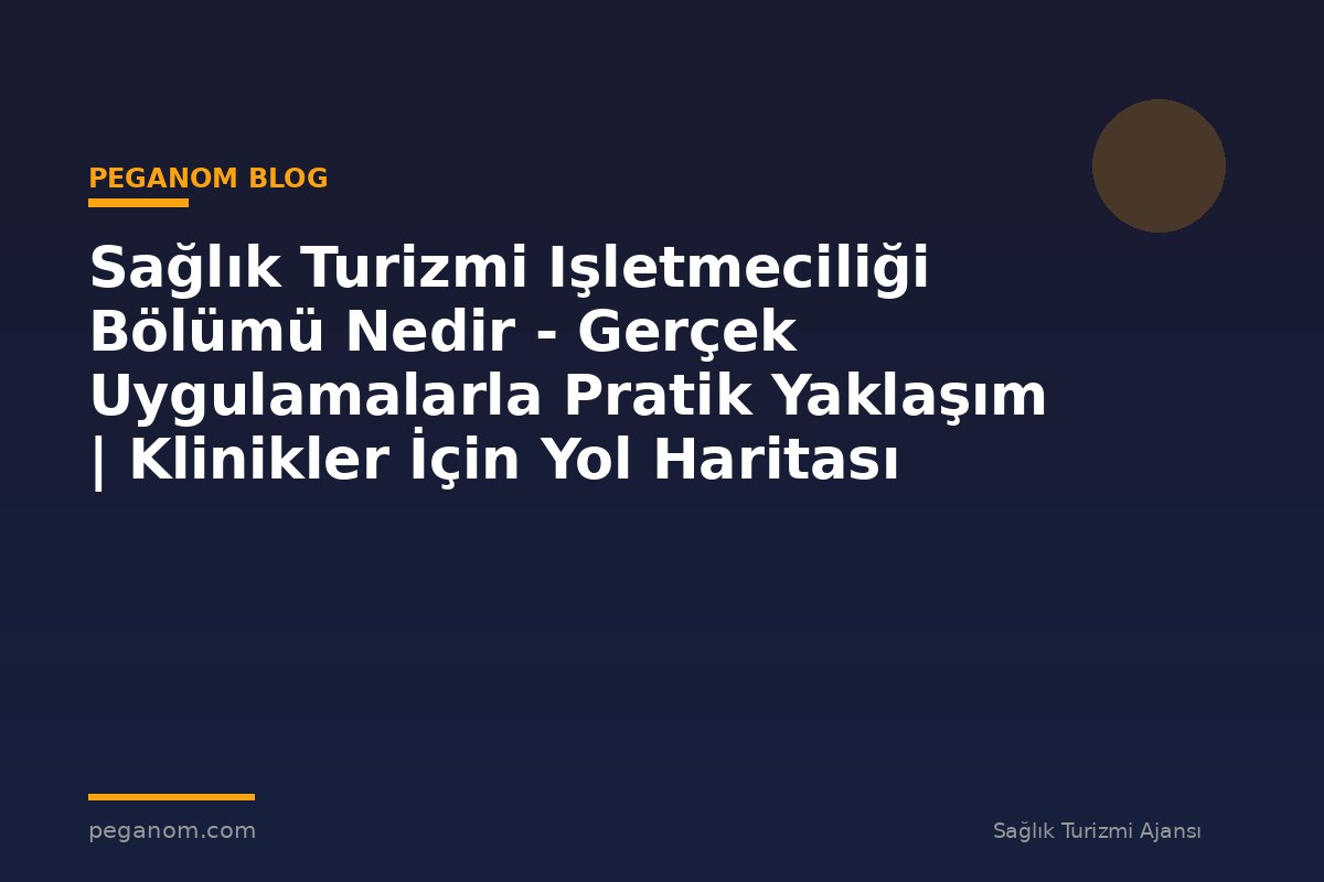 Sağlık Turizmi Işletmeciliği Bölümü Nedir - Gerçek Uygulamalarla Pratik Yaklaşım | Klinikler İçin Yol Haritası