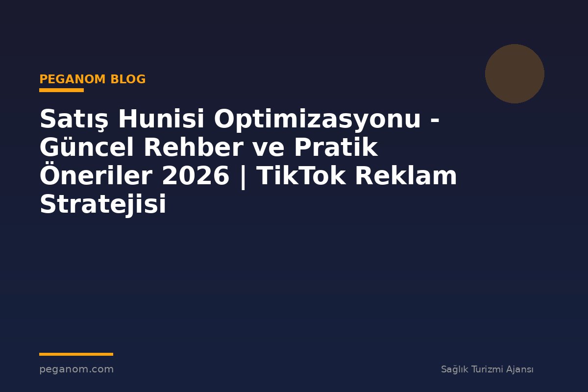 Satış Hunisi Optimizasyonu - Güncel Rehber ve Pratik Öneriler 2026 | TikTok Reklam Stratejisi