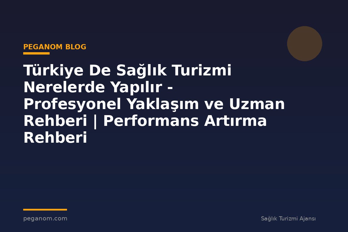 Türkiye De Sağlık Turizmi Nerelerde Yapılır - Profesyonel Yaklaşım ve Uzman Rehberi | Performans Artırma Rehberi