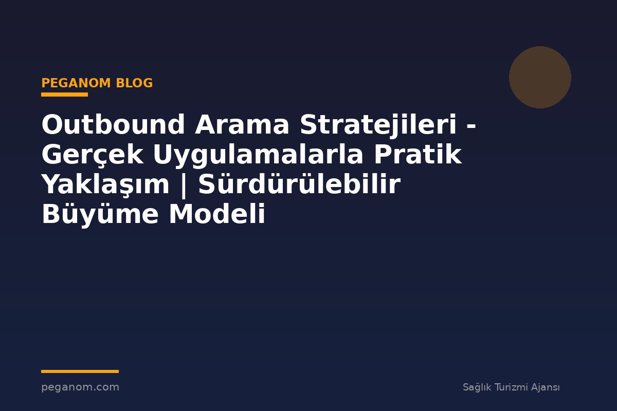 Outbound Arama Stratejileri - Gerçek Uygulamalarla Pratik Yaklaşım | Sürdürülebilir Büyüme Modeli