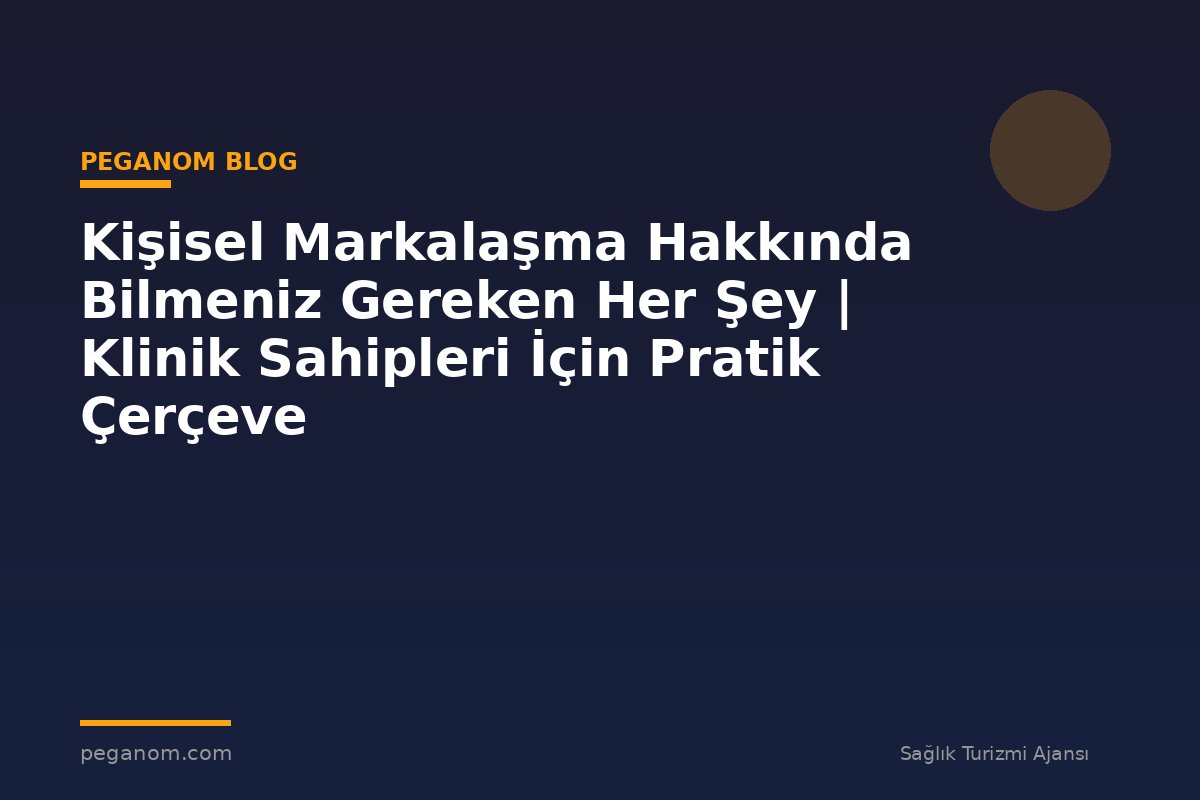 Kişisel Markalaşma Hakkında Bilmeniz Gereken Her Şey | Klinik Sahipleri İçin Pratik Çerçeve