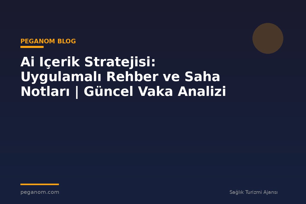 Ai Içerik Stratejisi: Uygulamalı Rehber ve Saha Notları | Güncel Vaka Analizi
