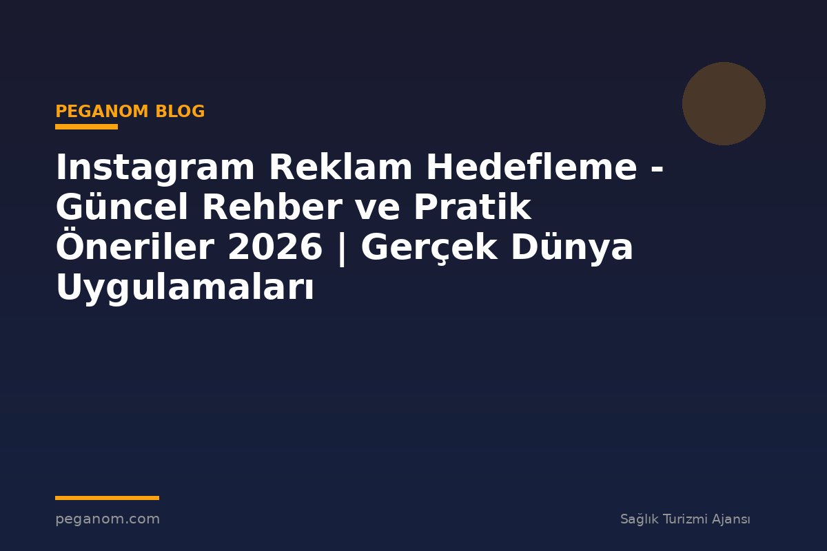 Instagram Reklam Hedefleme - Güncel Rehber ve Pratik Öneriler 2026 | Gerçek Dünya Uygulamaları