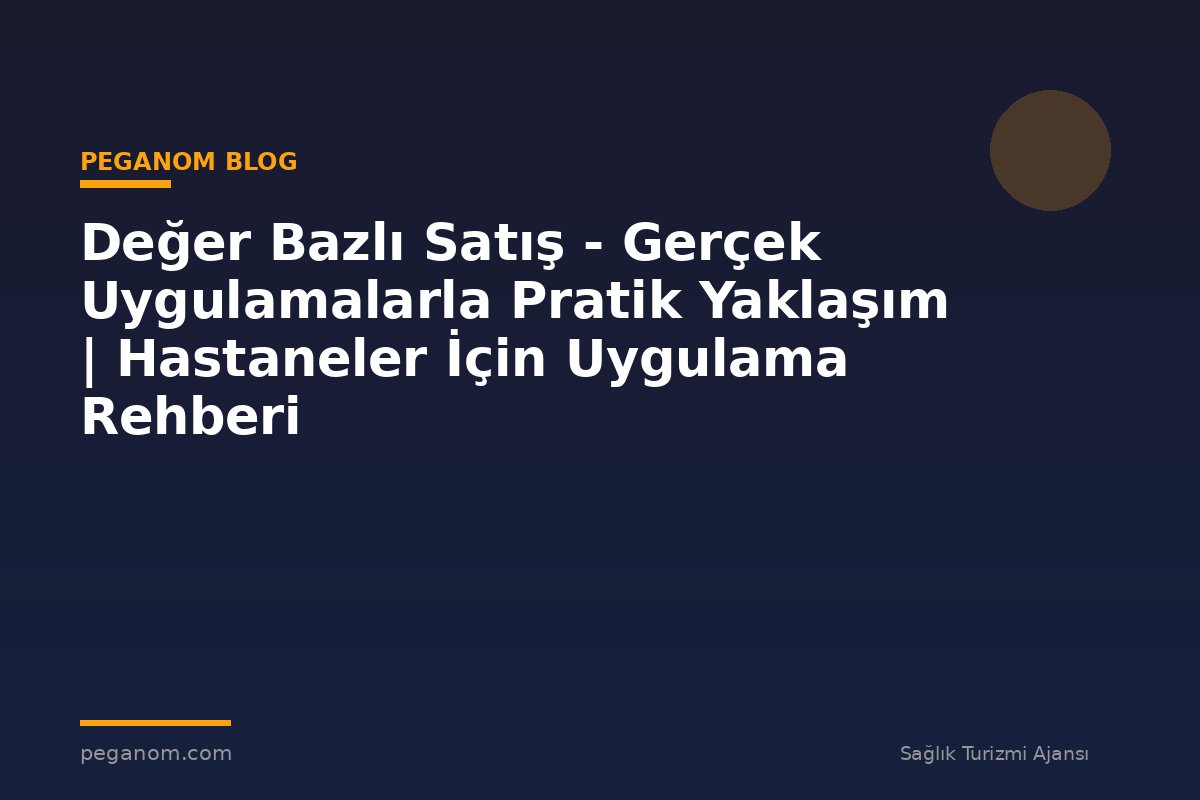 Değer Bazlı Satış - Gerçek Uygulamalarla Pratik Yaklaşım | Hastaneler İçin Uygulama Rehberi