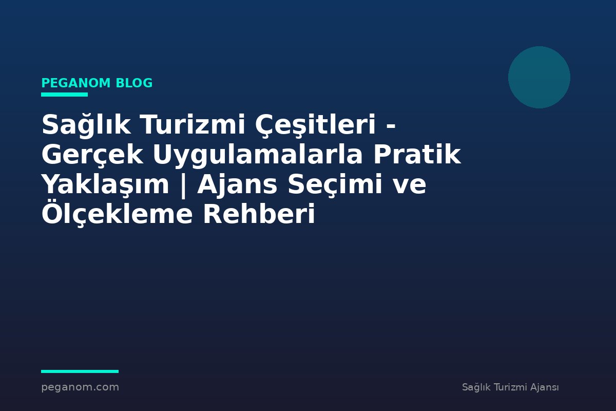 Sağlık Turizmi Çeşitleri - Gerçek Uygulamalarla Pratik Yaklaşım | Ajans Seçimi ve Ölçekleme Rehberi