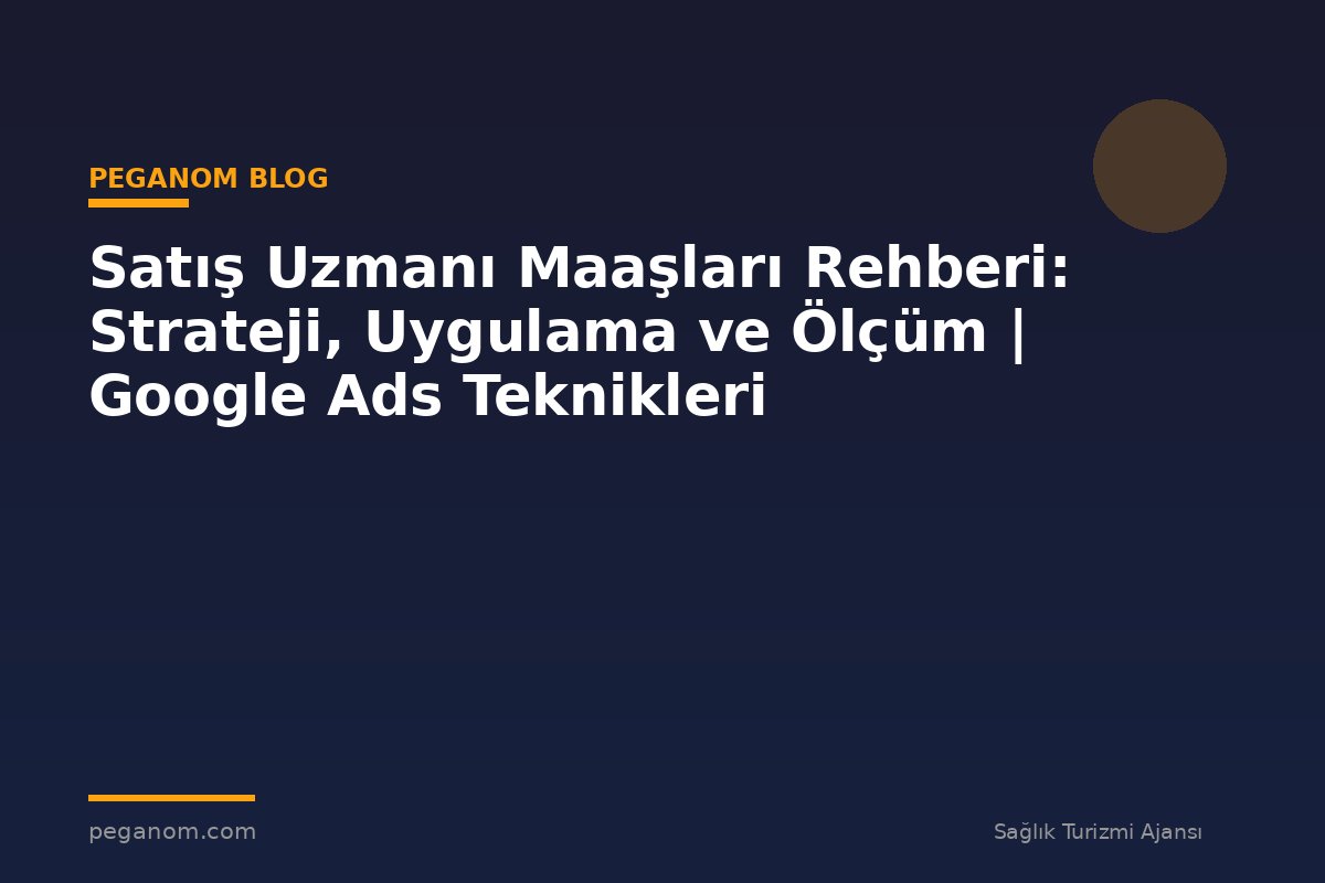Satış Uzmanı Maaşları Rehberi: Strateji, Uygulama ve Ölçüm | Google Ads Teknikleri