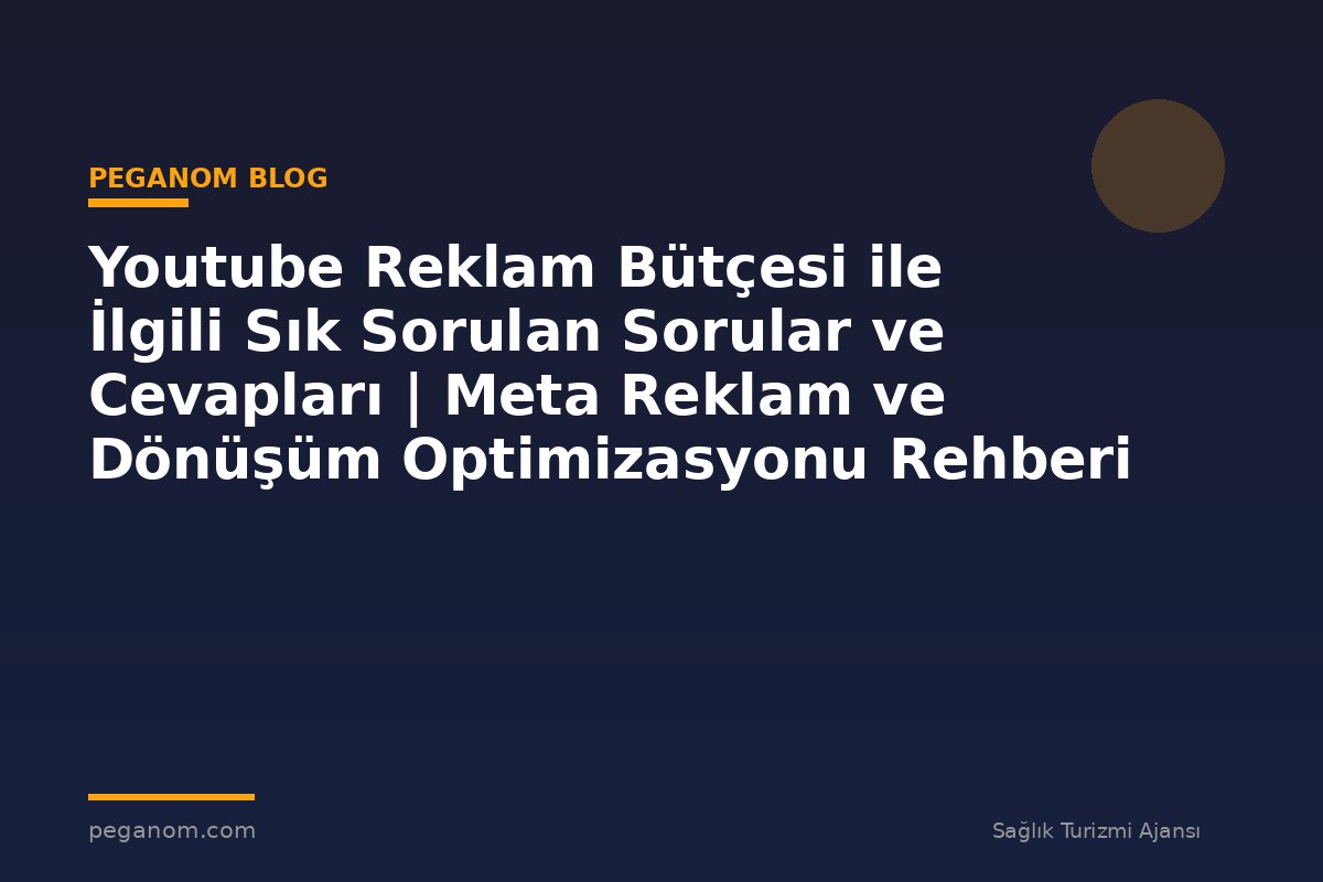 Youtube Reklam Bütçesi ile İlgili Sık Sorulan Sorular ve Cevapları | Meta Reklam ve Dönüşüm Optimizasyonu Rehberi
