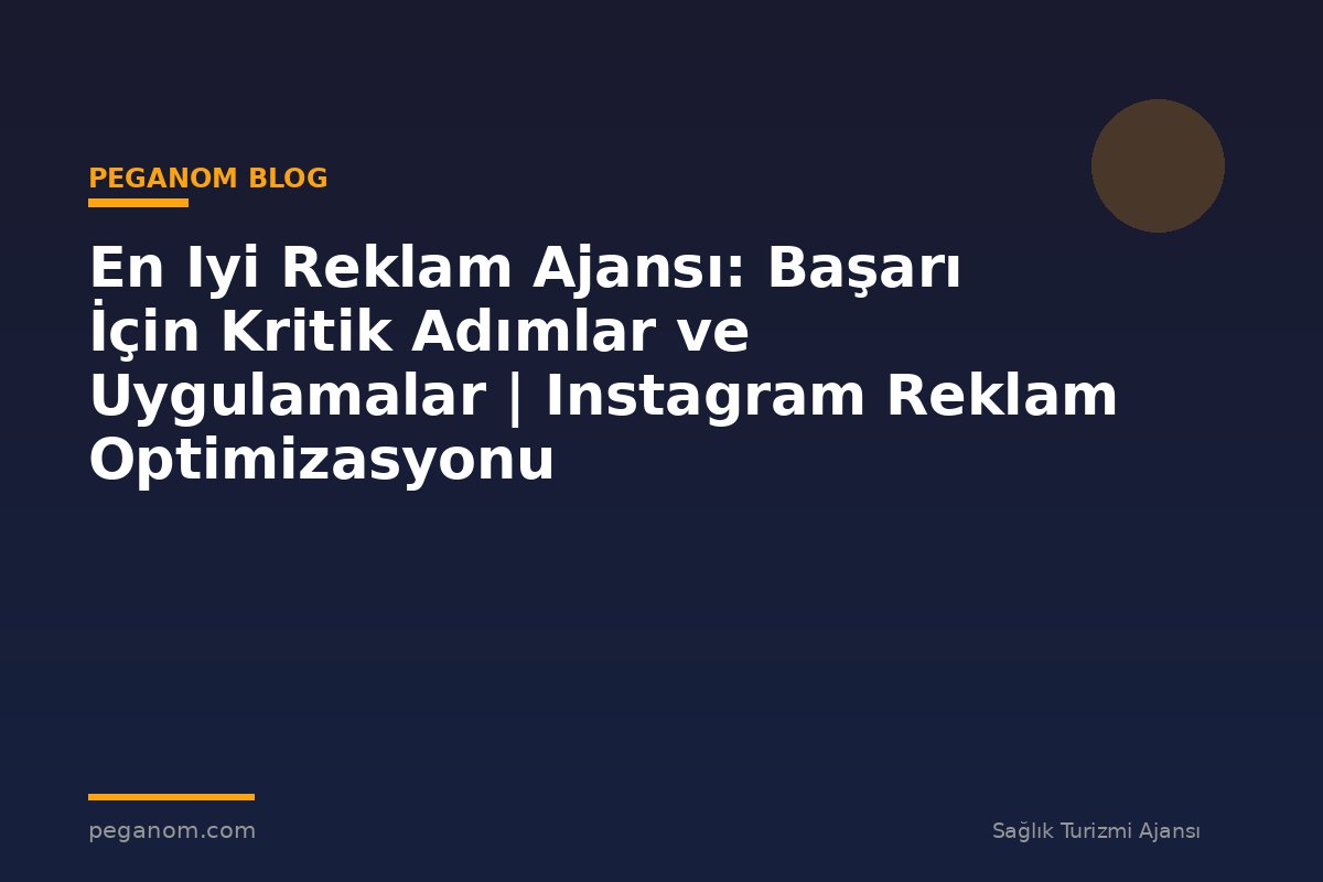En Iyi Reklam Ajansı: Başarı İçin Kritik Adımlar ve Uygulamalar | Instagram Reklam Optimizasyonu