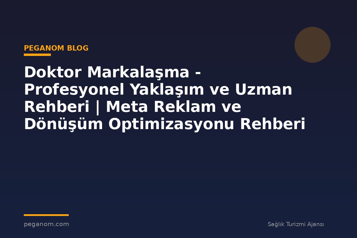 Doktor Markalaşma - Profesyonel Yaklaşım ve Uzman Rehberi | Meta Reklam ve Dönüşüm Optimizasyonu Rehberi