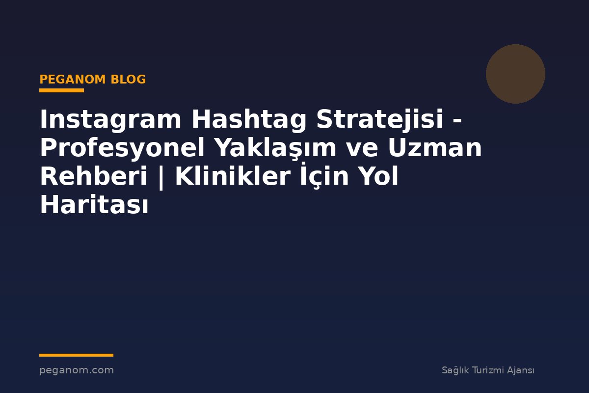 Instagram Hashtag Stratejisi - Profesyonel Yaklaşım ve Uzman Rehberi | Klinikler İçin Yol Haritası