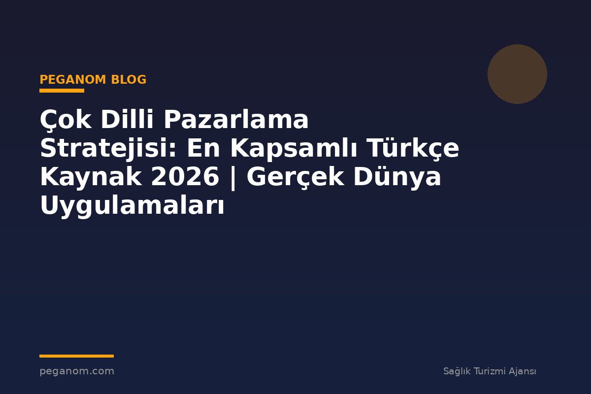 Çok Dilli Pazarlama Stratejisi: En Kapsamlı Türkçe Kaynak 2026 | Gerçek Dünya Uygulamaları