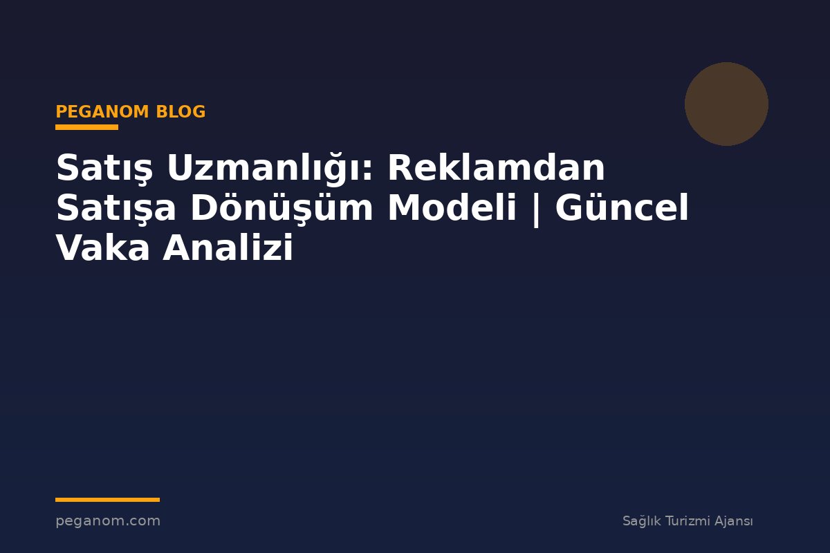 Satış Uzmanlığı: Reklamdan Satışa Dönüşüm Modeli | Güncel Vaka Analizi