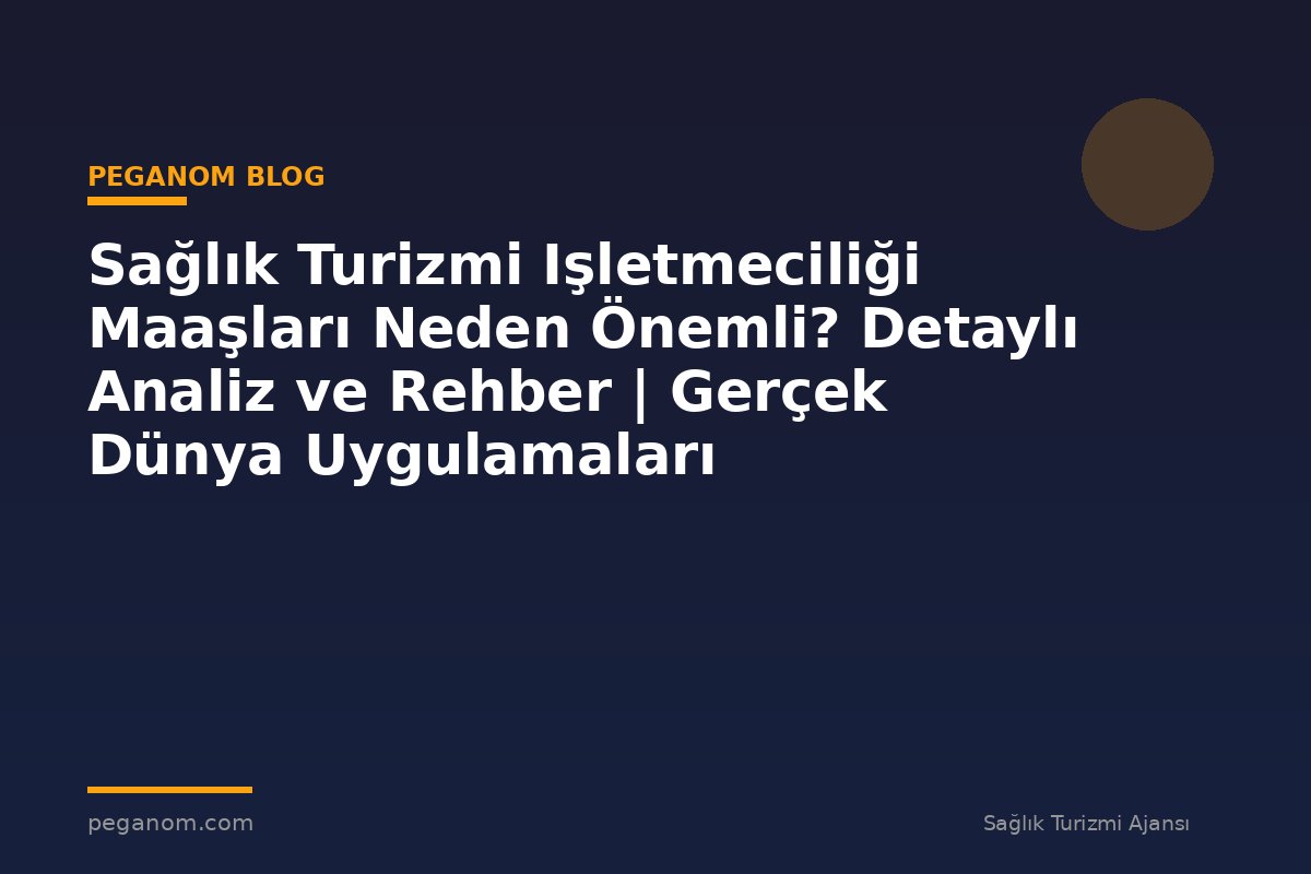 Sağlık Turizmi Işletmeciliği Maaşları Neden Önemli? Detaylı Analiz ve Rehber | Gerçek Dünya Uygulamaları