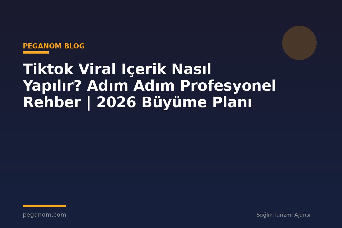 Tiktok Viral Içerik Nasıl Yapılır? Adım Adım Profesyonel Rehber | 2026 Büyüme Planı