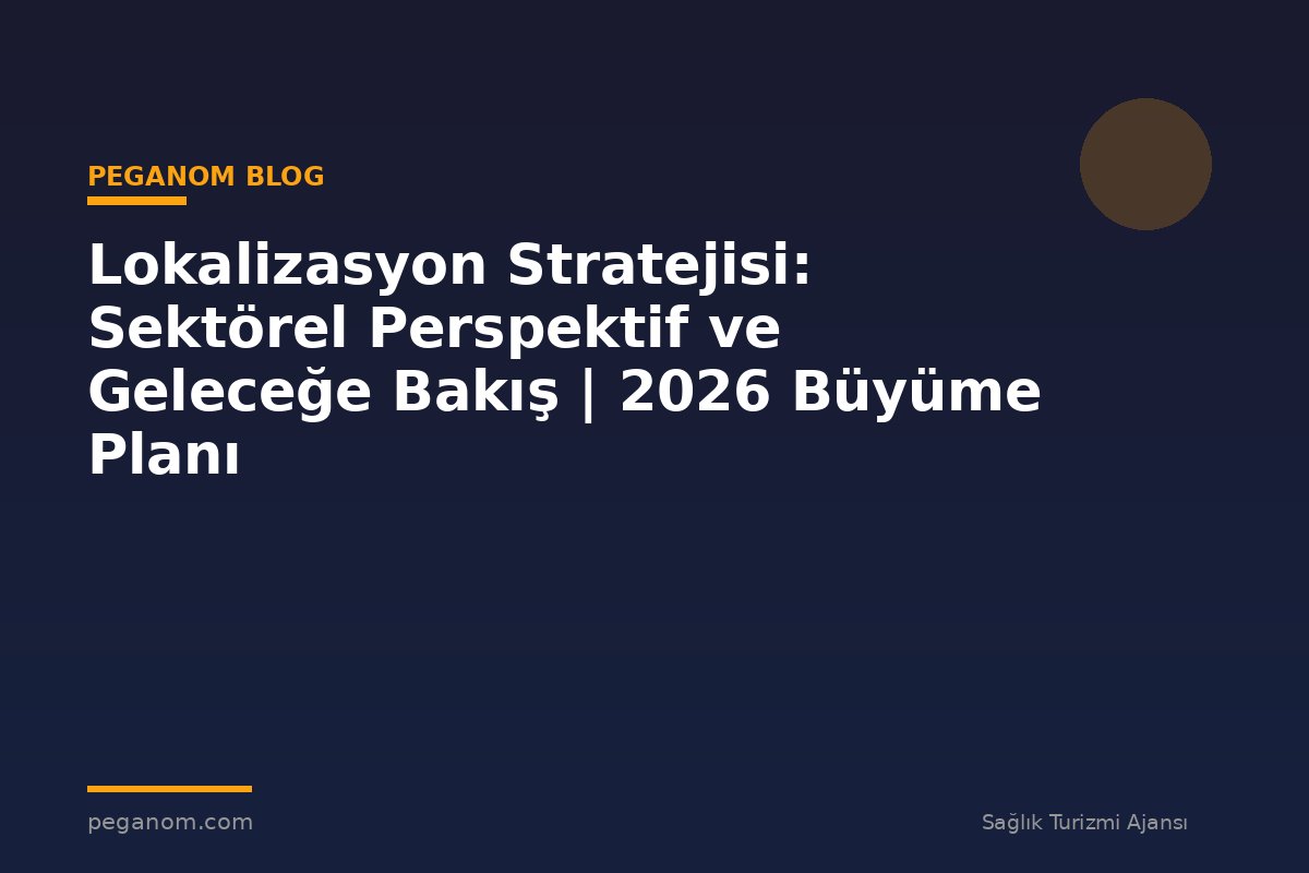 Lokalizasyon Stratejisi: Sektörel Perspektif ve Geleceğe Bakış | 2026 Büyüme Planı