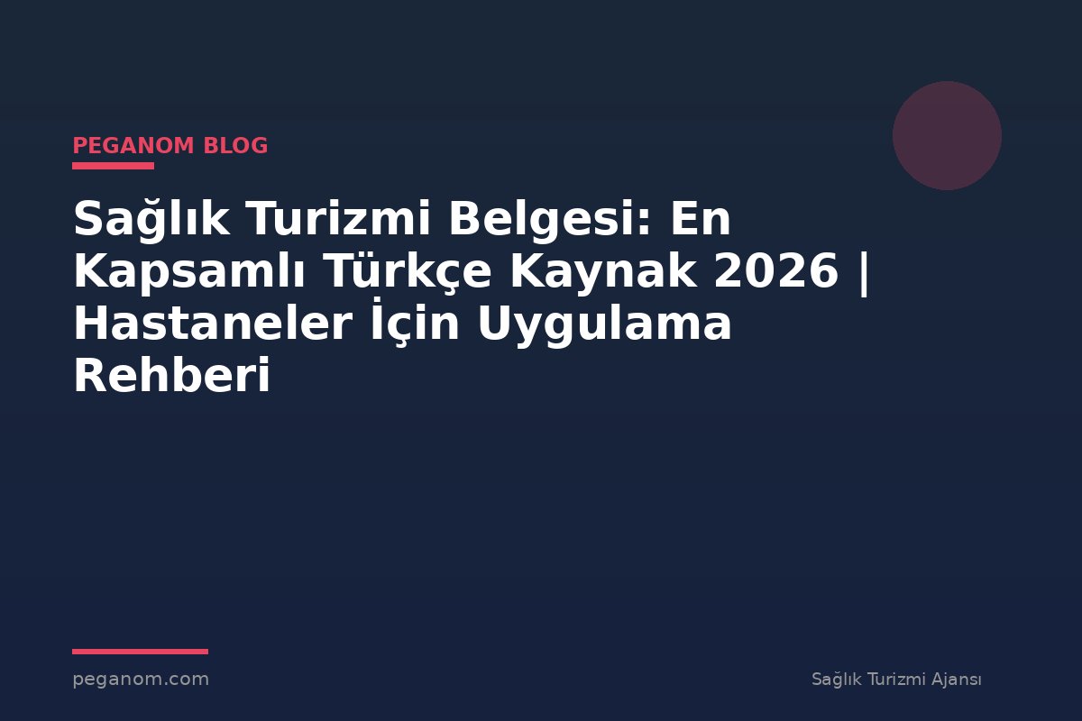 Sağlık Turizmi Belgesi: En Kapsamlı Türkçe Kaynak 2026 | Hastaneler İçin Uygulama Rehberi