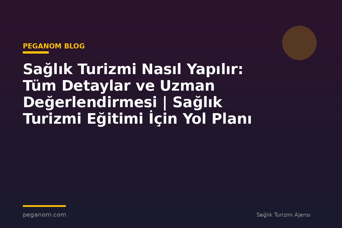 Sağlık Turizmi Nasıl Yapılır: Tüm Detaylar ve Uzman Değerlendirmesi | Sağlık Turizmi Eğitimi İçin Yol Planı