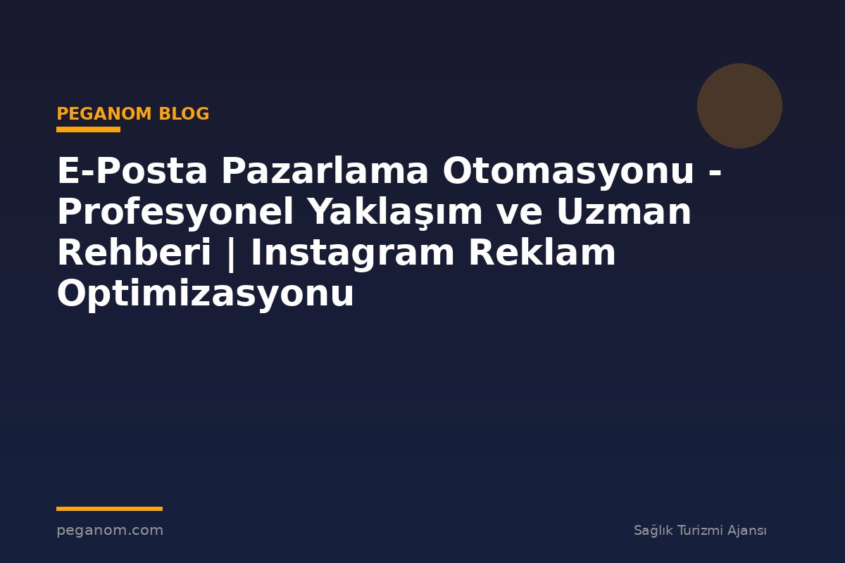 E-Posta Pazarlama Otomasyonu - Profesyonel Yaklaşım ve Uzman Rehberi | Instagram Reklam Optimizasyonu