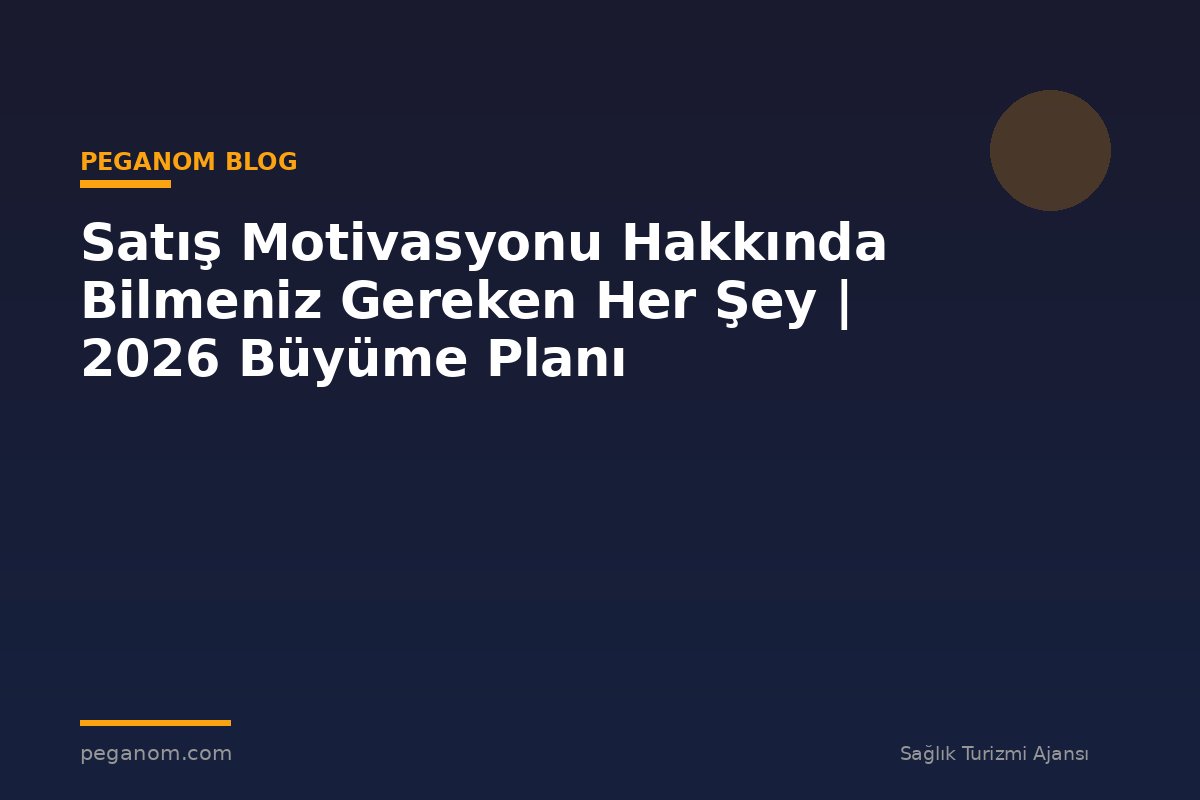 Satış Motivasyonu Hakkında Bilmeniz Gereken Her Şey | 2026 Büyüme Planı