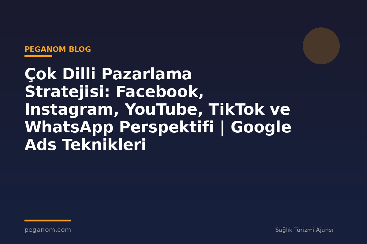 Çok Dilli Pazarlama Stratejisi: Facebook, Instagram, YouTube, TikTok ve WhatsApp Perspektifi | Google Ads Teknikleri