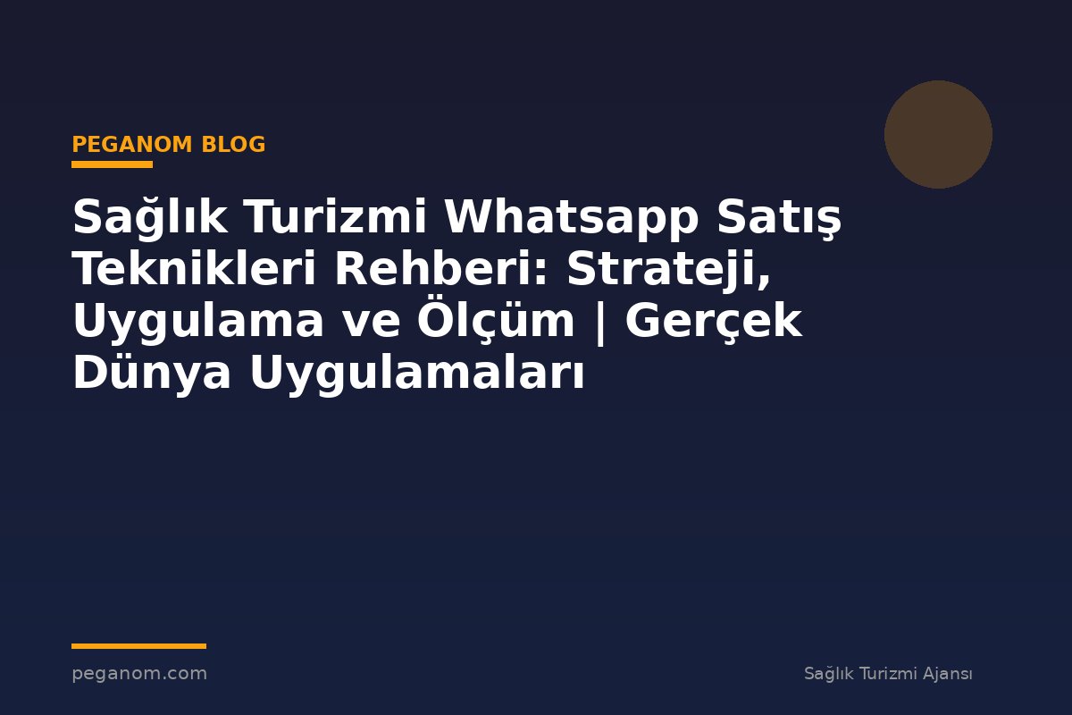 Sağlık Turizmi Whatsapp Satış Teknikleri Rehberi: Strateji, Uygulama ve Ölçüm | Gerçek Dünya Uygulamaları