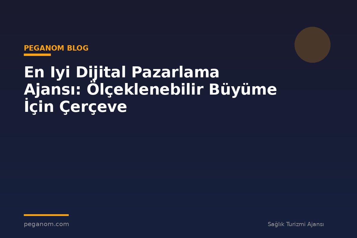 En Iyi Dijital Pazarlama Ajansı: Ölçeklenebilir Büyüme İçin Çerçeve