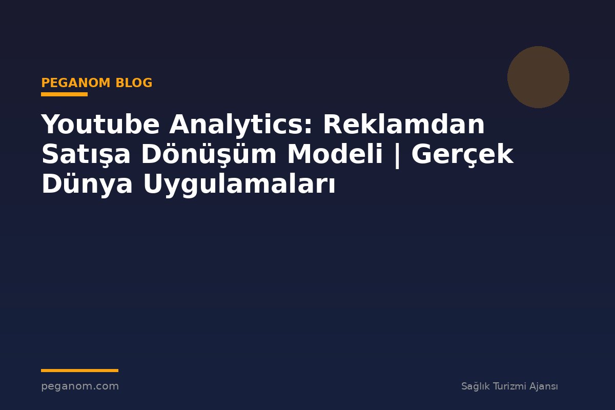 Youtube Analytics: Reklamdan Satışa Dönüşüm Modeli | Gerçek Dünya Uygulamaları
