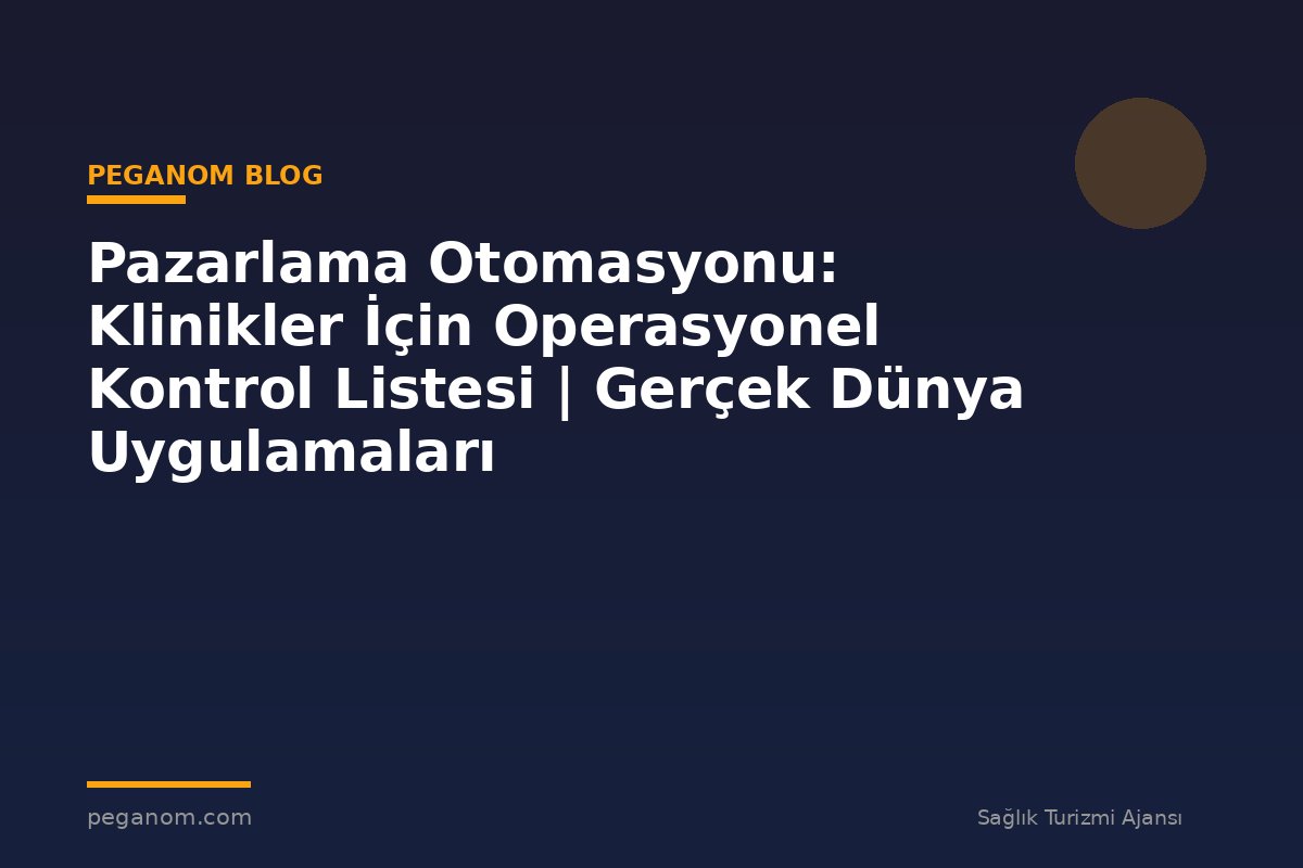 Pazarlama Otomasyonu: Klinikler İçin Operasyonel Kontrol Listesi | Gerçek Dünya Uygulamaları