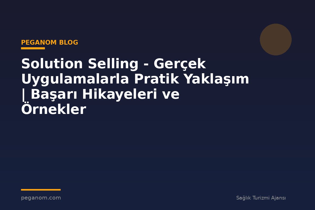 Solution Selling - Gerçek Uygulamalarla Pratik Yaklaşım | Başarı Hikayeleri ve Örnekler