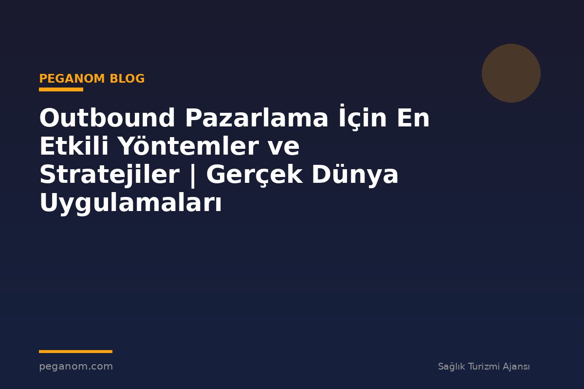 Outbound Pazarlama İçin En Etkili Yöntemler ve Stratejiler | Gerçek Dünya Uygulamaları