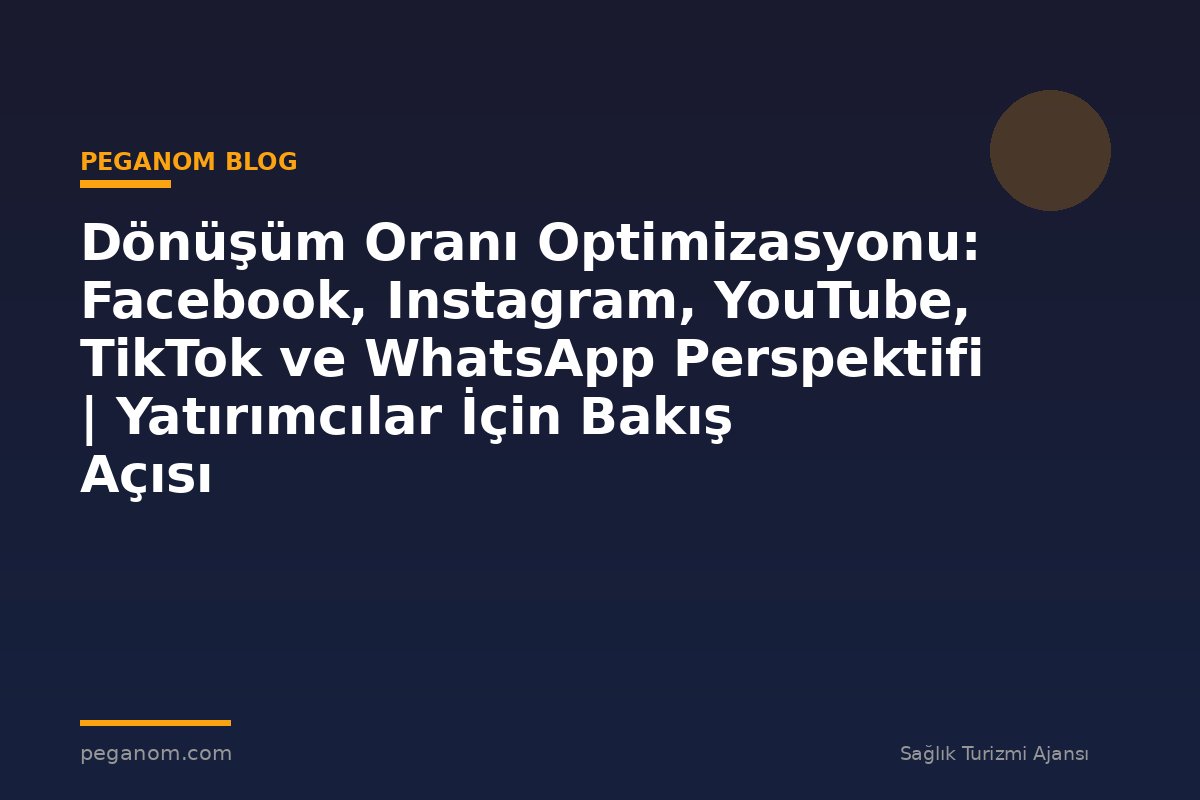 Dönüşüm Oranı Optimizasyonu: Facebook, Instagram, YouTube, TikTok ve WhatsApp Perspektifi | Yatırımcılar İçin Bakış Açısı