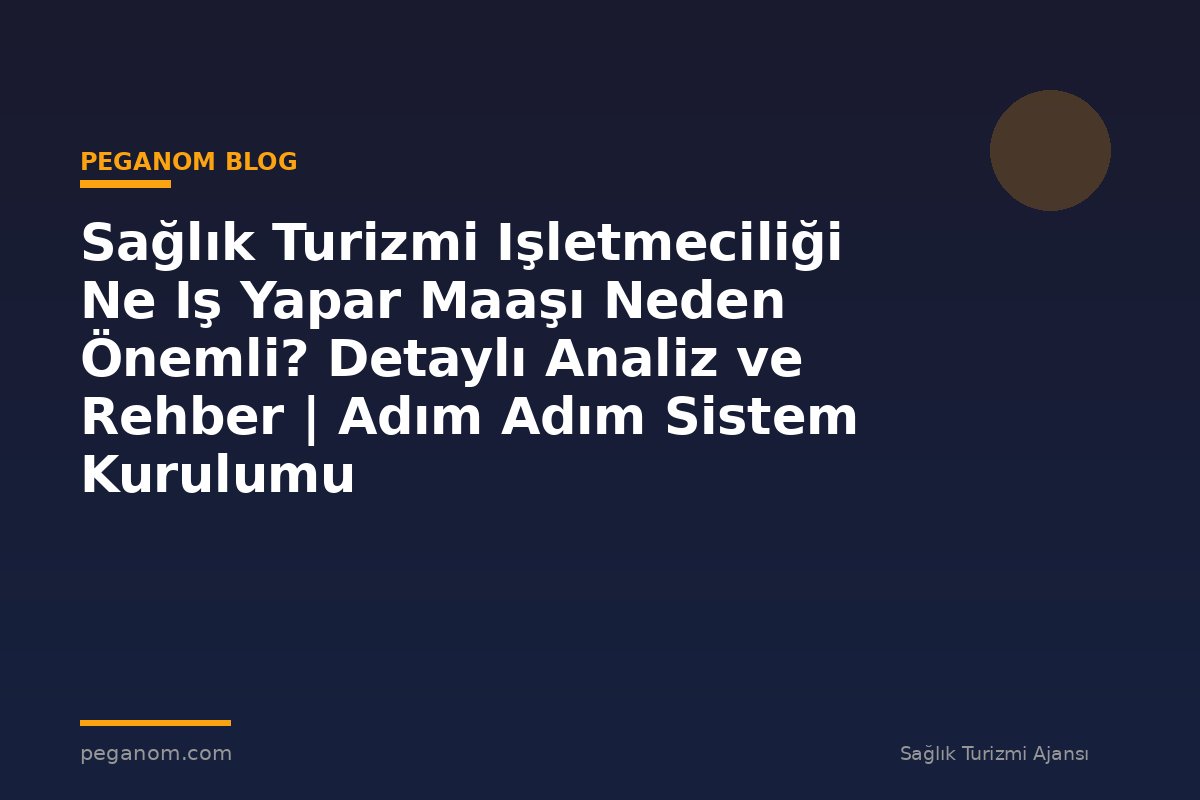Sağlık Turizmi Işletmeciliği Ne Iş Yapar Maaşı Neden Önemli? Detaylı Analiz ve Rehber | Adım Adım Sistem Kurulumu