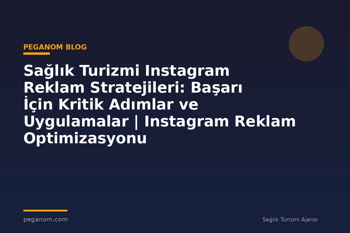 Sağlık Turizmi Instagram Reklam Stratejileri: Başarı İçin Kritik Adımlar ve Uygulamalar | Instagram Reklam Optimizasyonu