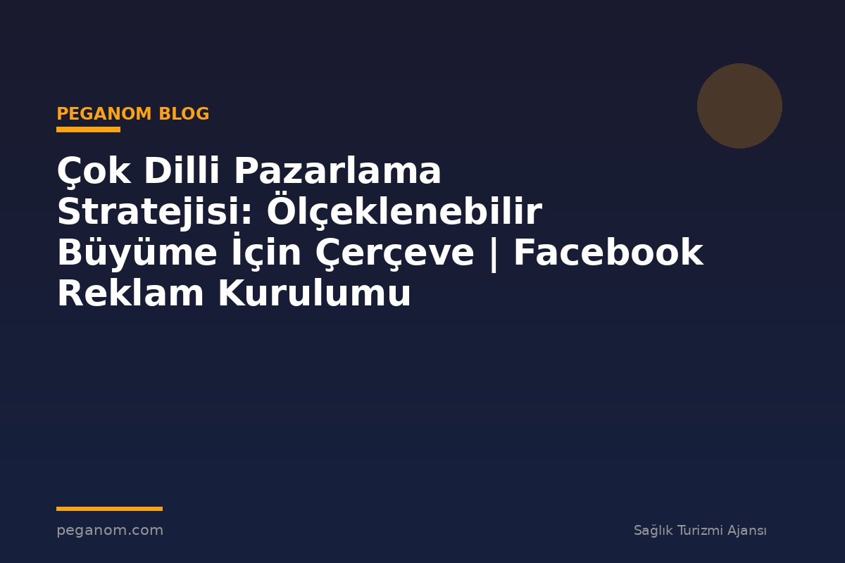 Çok Dilli Pazarlama Stratejisi: Ölçeklenebilir Büyüme İçin Çerçeve | Facebook Reklam Kurulumu
