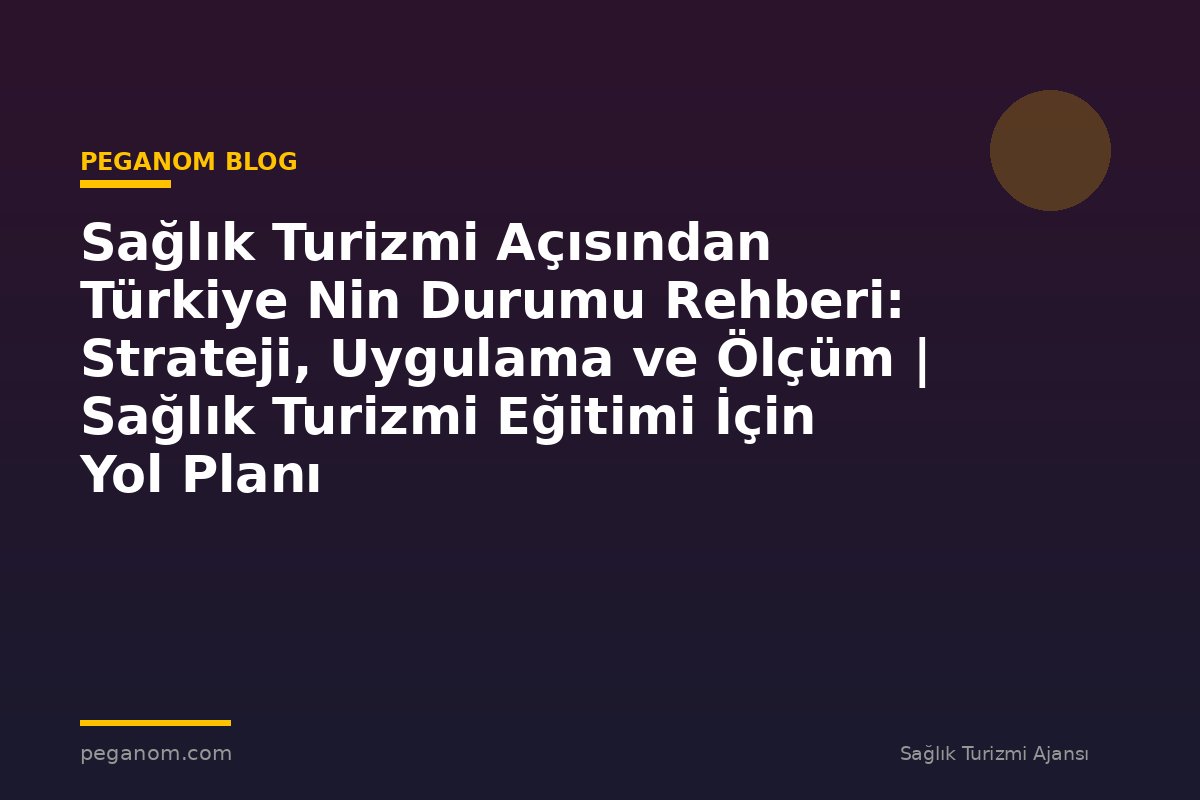Sağlık Turizmi Açısından Türkiye Nin Durumu Rehberi: Strateji, Uygulama ve Ölçüm | Sağlık Turizmi Eğitimi İçin Yol Planı