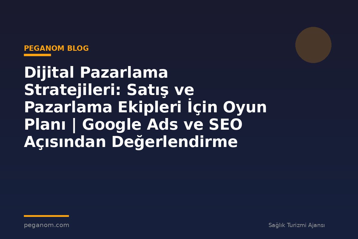 Dijital Pazarlama Stratejileri: Satış ve Pazarlama Ekipleri İçin Oyun Planı | Google Ads ve SEO Açısından Değerlendirme