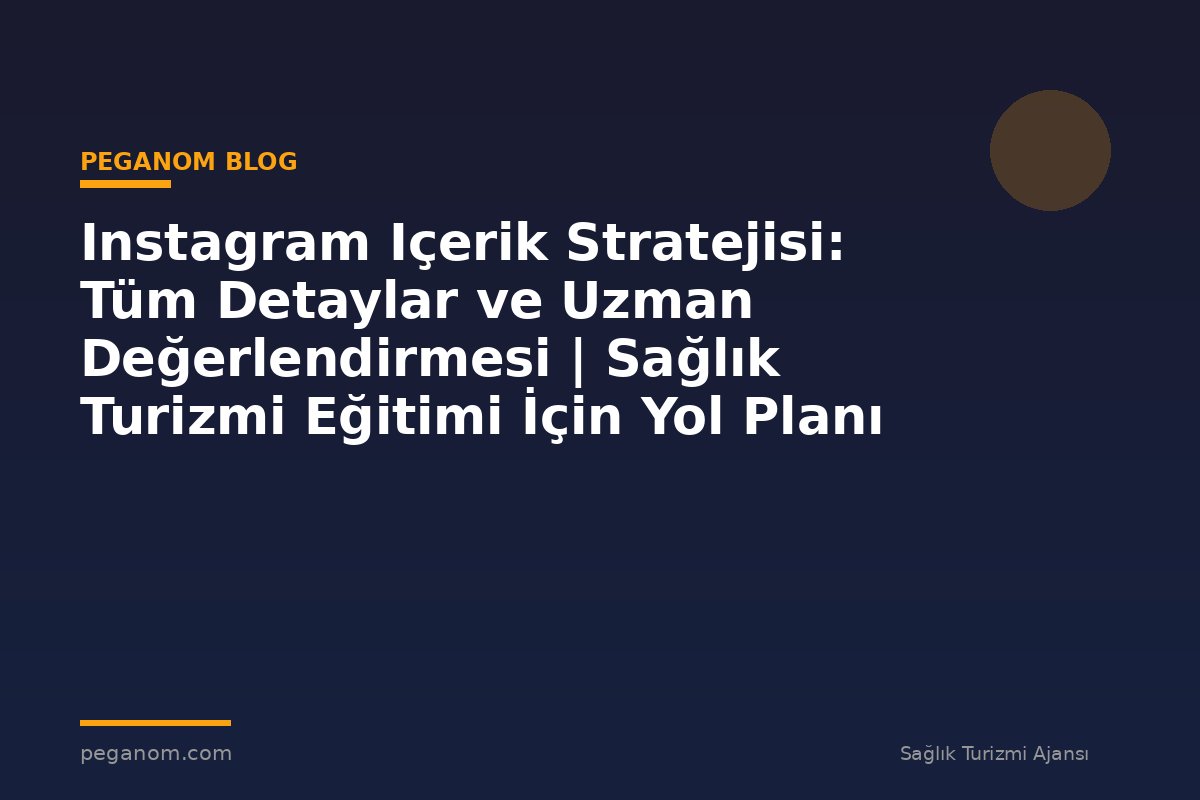 Instagram Içerik Stratejisi: Tüm Detaylar ve Uzman Değerlendirmesi | Sağlık Turizmi Eğitimi İçin Yol Planı