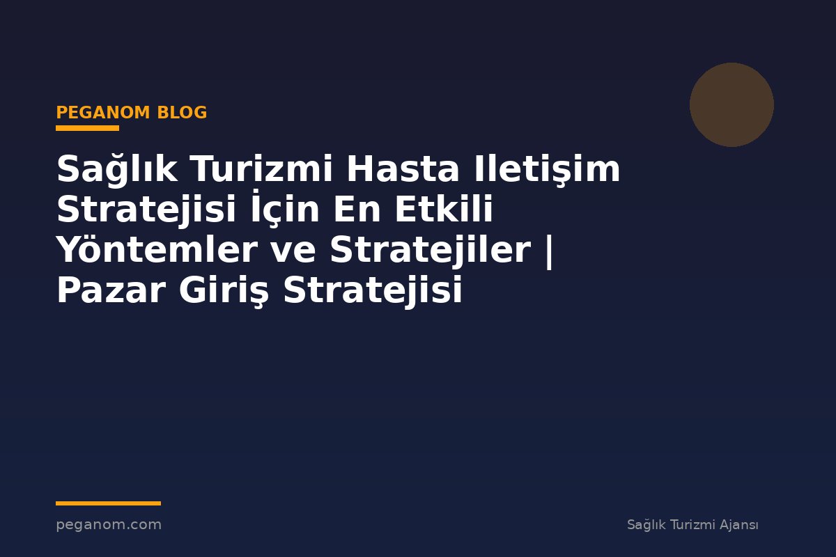 Sağlık Turizmi Hasta Iletişim Stratejisi İçin En Etkili Yöntemler ve Stratejiler | Pazar Giriş Stratejisi