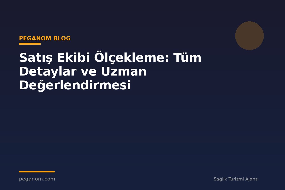 Satış Ekibi Ölçekleme: Tüm Detaylar ve Uzman Değerlendirmesi
